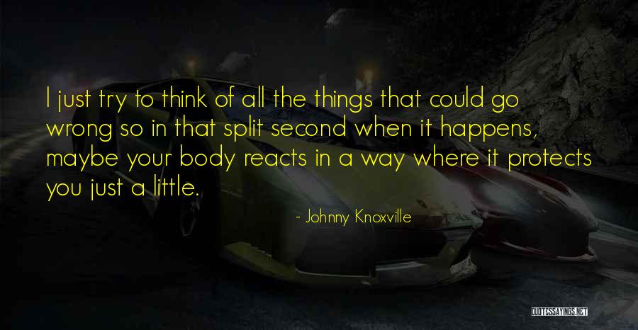 Dauren Francis Quotes By Johnny Knoxville Dauren Francis Quotes By Johnny Knoxville