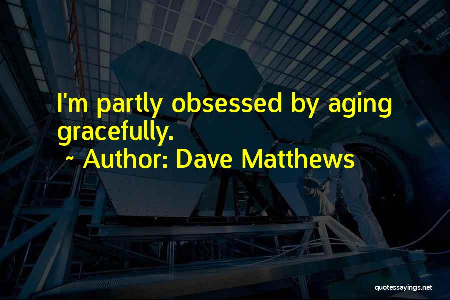 Dave Matthews Quotes 1316805