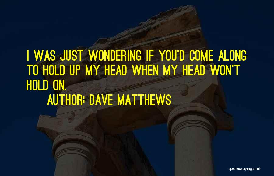 Dave Matthews Quotes 1728439