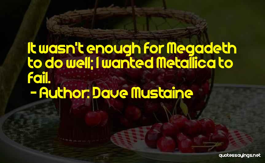 Dave Mustaine Metallica Quotes By Dave Mustaine