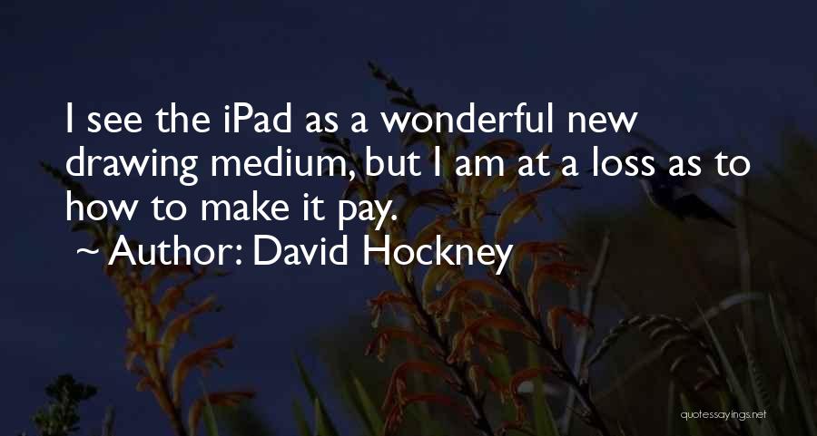 David Hockney Ipad Quotes By David Hockney