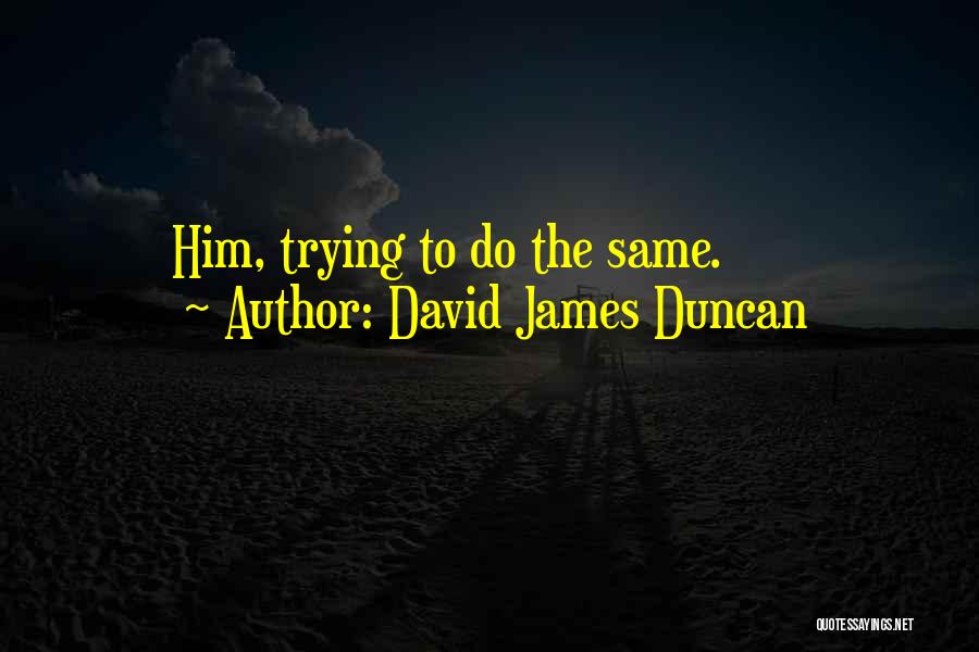 David James Duncan Quotes 1299934