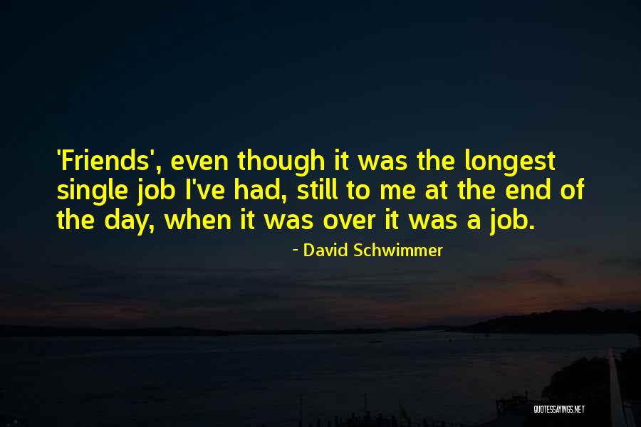 David Schwimmer Friends Quotes By David Schwimmer David Schwimmer Friends Quotes By David Schwimmer