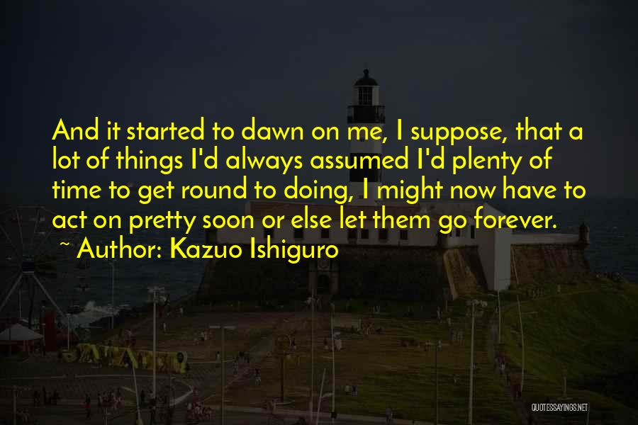 Dawn Of Time Quotes By Kazuo Ishiguro