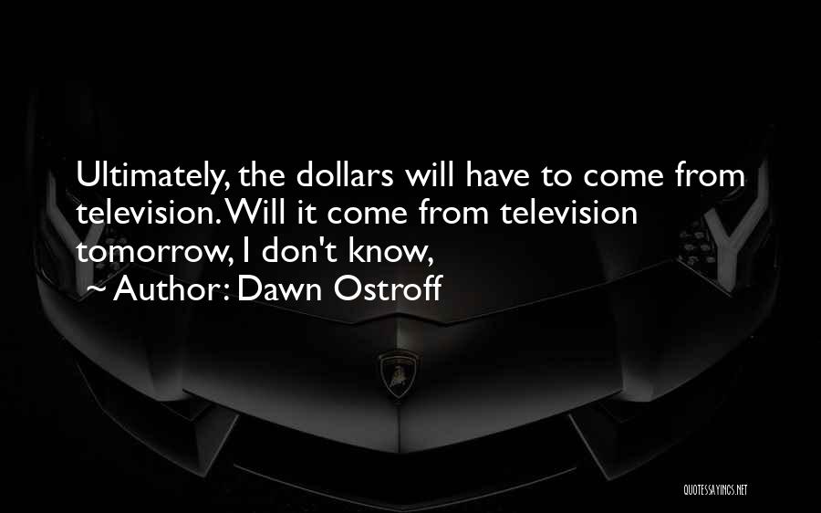 Dawn Ostroff Quotes 611806