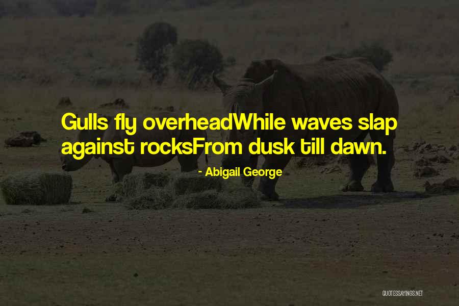 Dawn Till Dusk Quotes By Abigail George Dawn Till Dusk Quotes By Abigail George