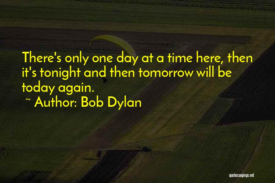 Day At A Time Quotes By Bob Dylan
