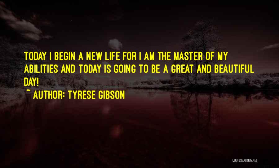 Day Begin Quotes By Tyrese Gibson