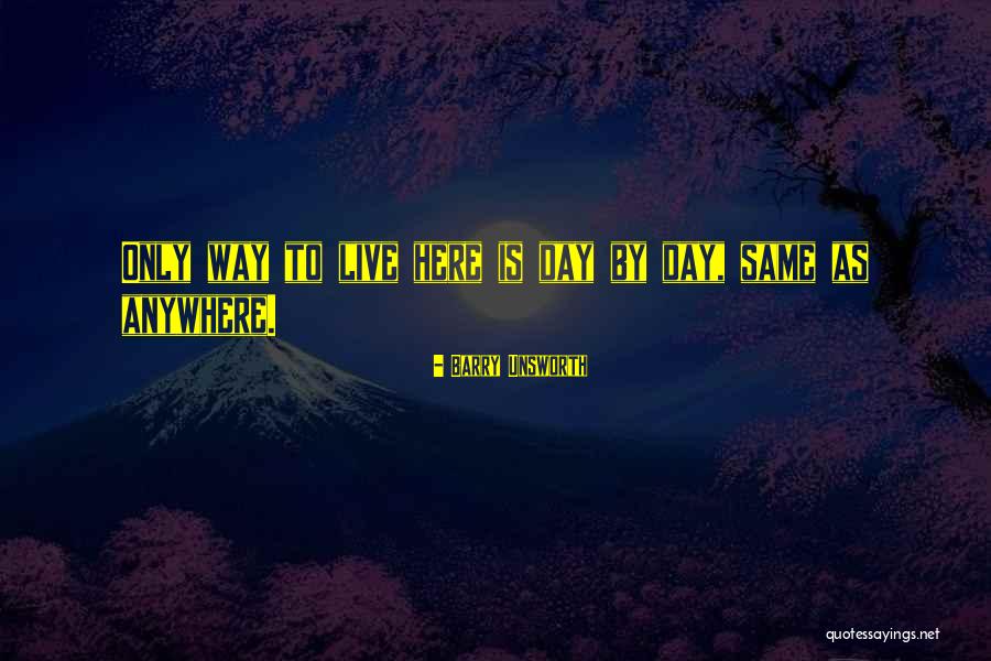 Day By Day Quotes By Barry Unsworth Day By Day Quotes By Barry Unsworth