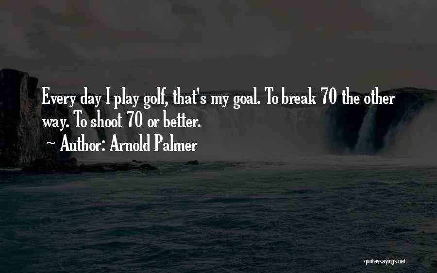 Day Can Only Get Better Quotes By Arnold Palmer