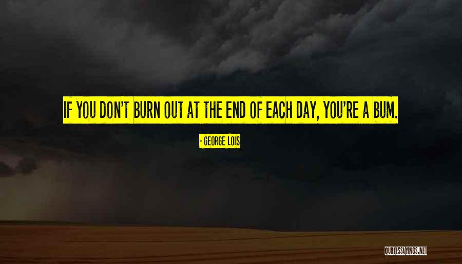 Day Has Come To An End Quotes By George Lois Day Has Come To An End Quotes By George Lois