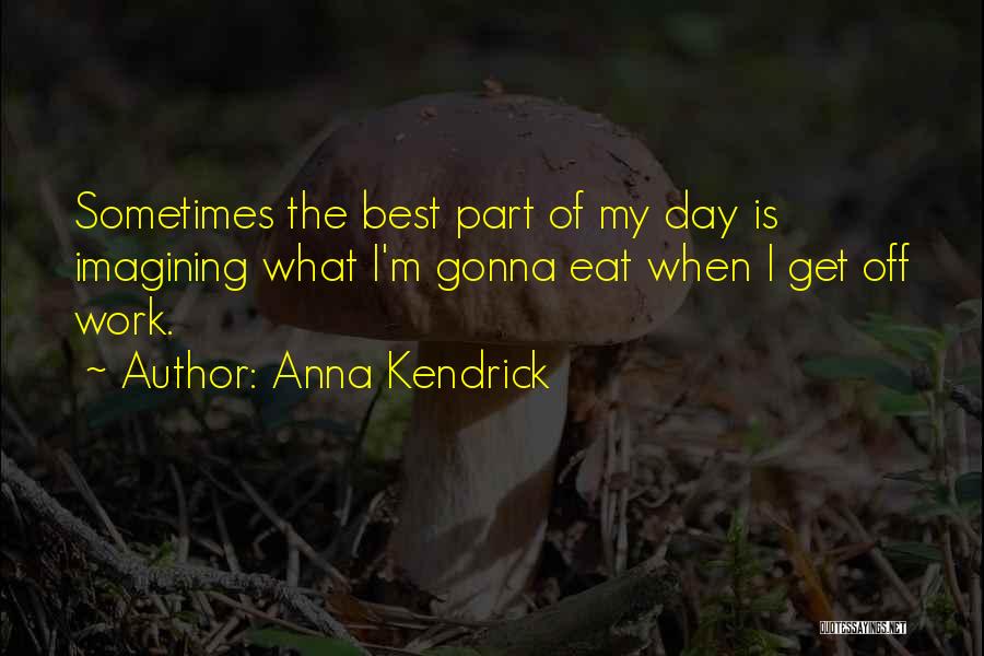 Day Off Work Quotes By Anna Kendrick