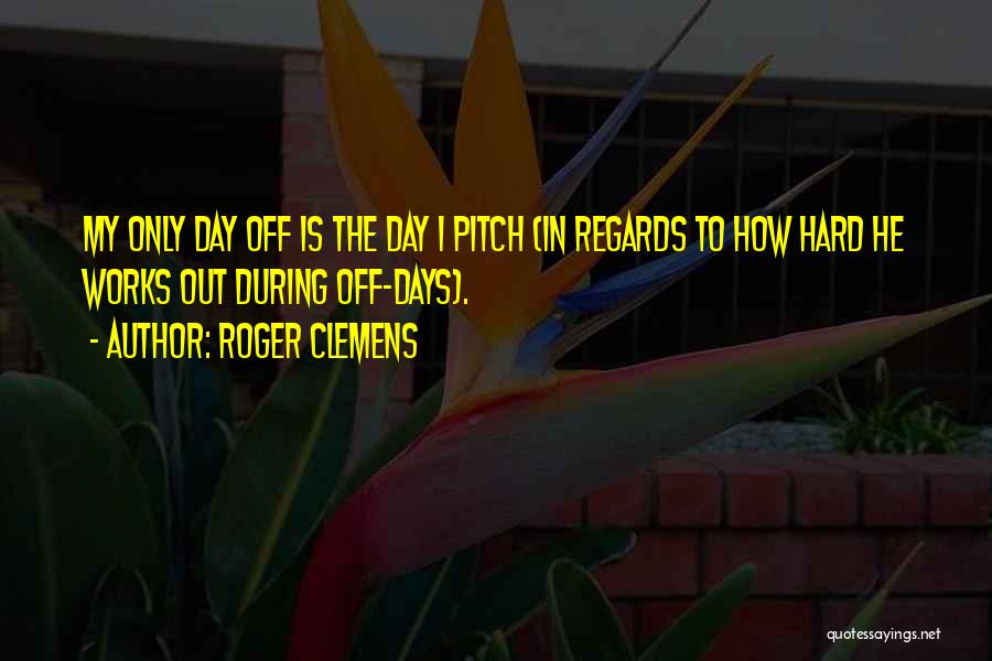 Day Off Work Quotes By Roger Clemens