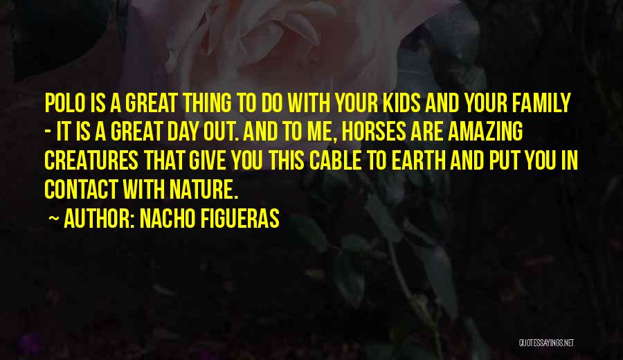 Day Out With Family Quotes By Nacho Figueras