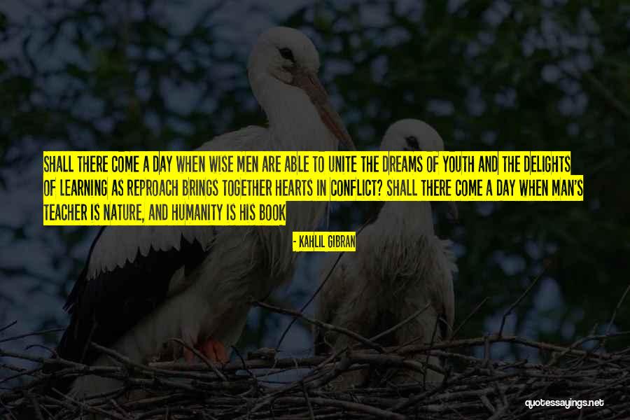 Day Shall Come Quotes By Kahlil Gibran Day Shall Come Quotes By Kahlil Gibran