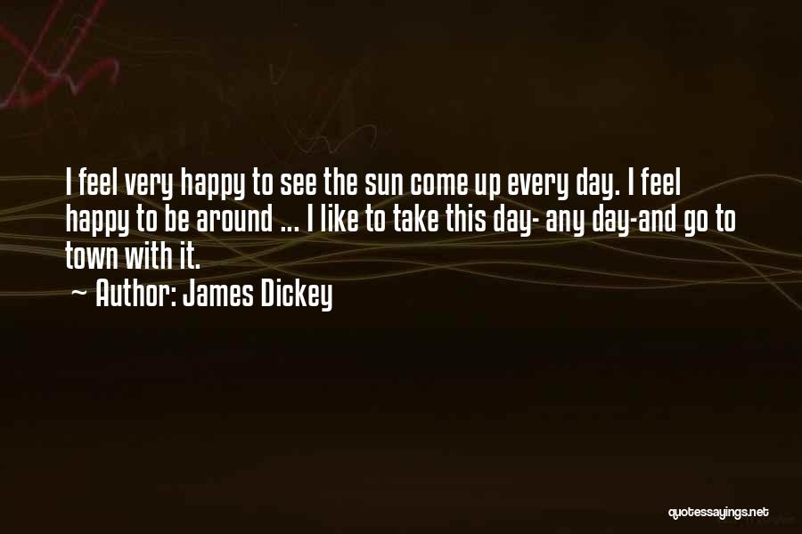 Day To Day Happy Quotes By James Dickey