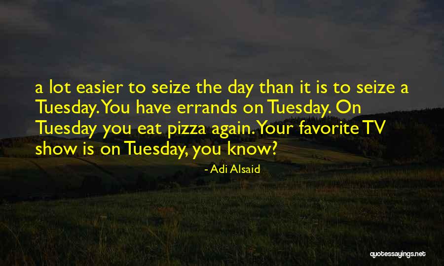 Day Tuesday Quotes By Adi Alsaid Day Tuesday Quotes By Adi Alsaid
