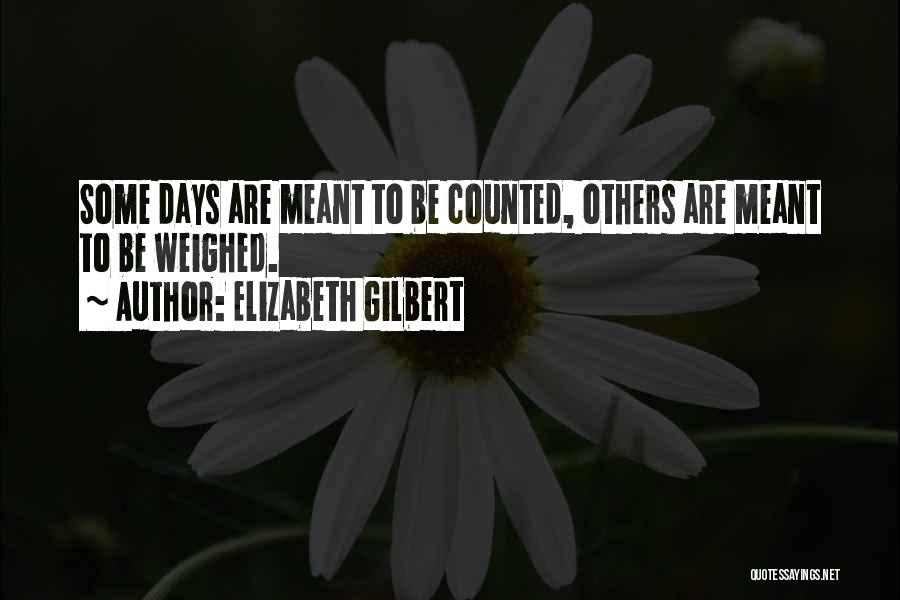 Days Are Counted Quotes By Elizabeth Gilbert