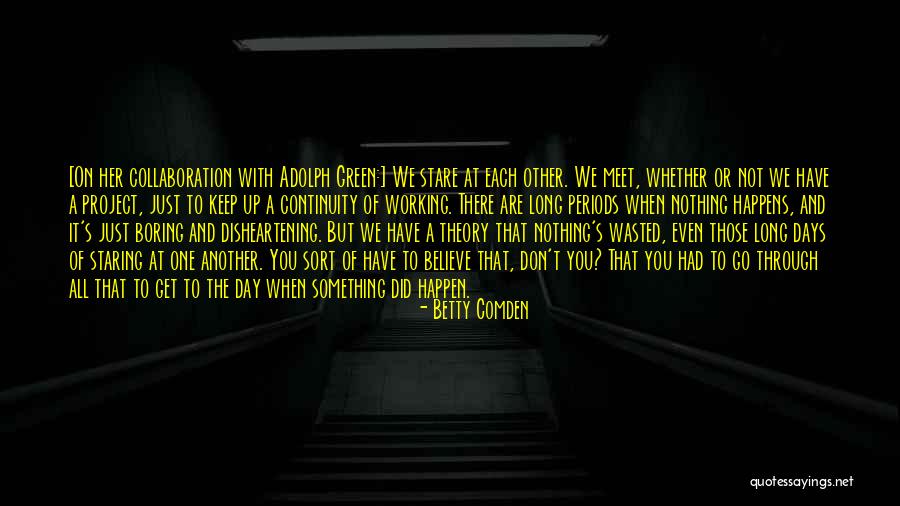 Days Are Long Quotes By Betty Comden Days Are Long Quotes By Betty Comden