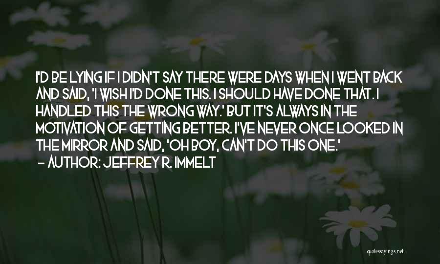 Days Getting Better Quotes By Jeffrey R. Immelt