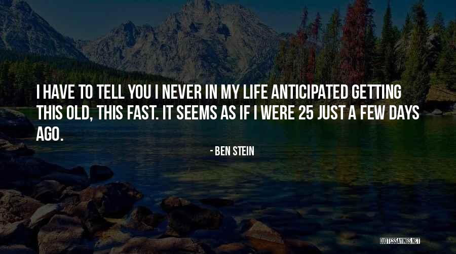 Days Go Fast Quotes By Ben Stein Days Go Fast Quotes By Ben Stein