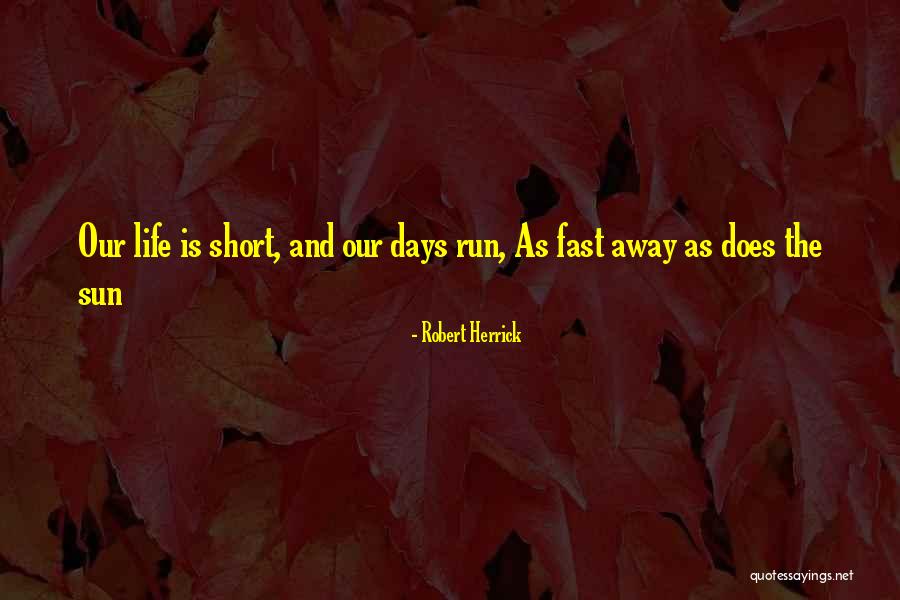 Days Go Fast Quotes By Robert Herrick Days Go Fast Quotes By Robert Herrick