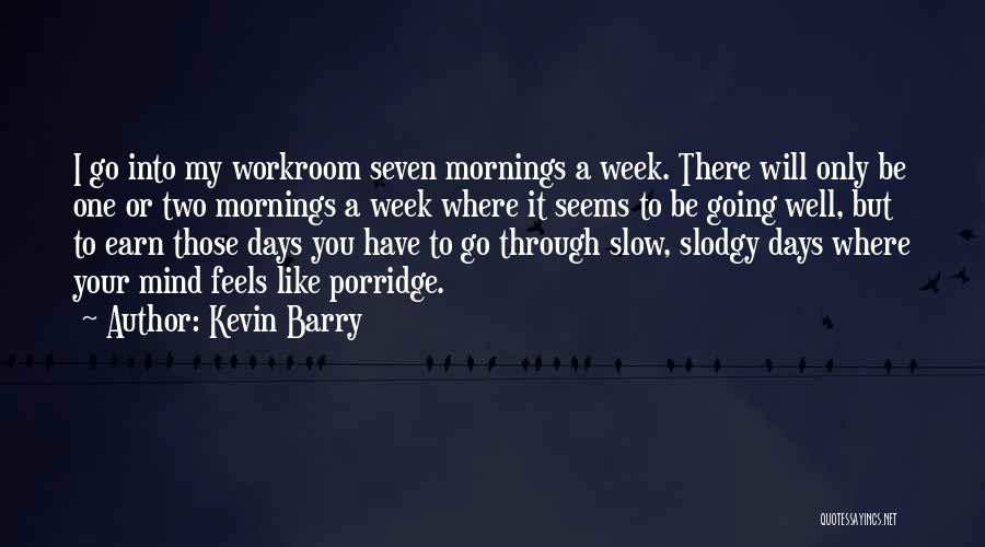 Days Go Slow Quotes By Kevin Barry