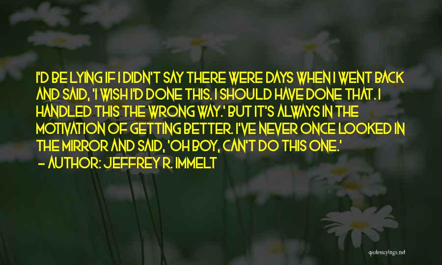 Days Never Come Back Quotes By Jeffrey R. Immelt