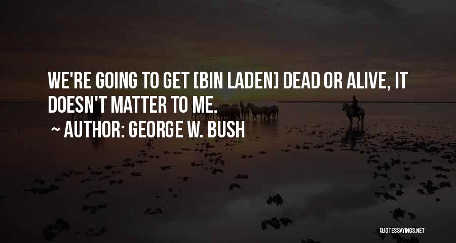 Dead Alive Quotes By George W. Bush