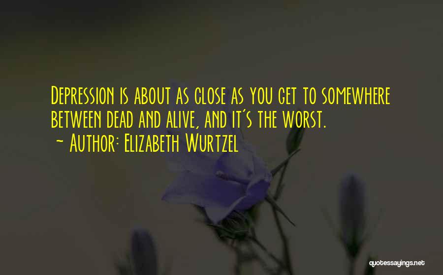 Dead And Alive Quotes By Elizabeth Wurtzel