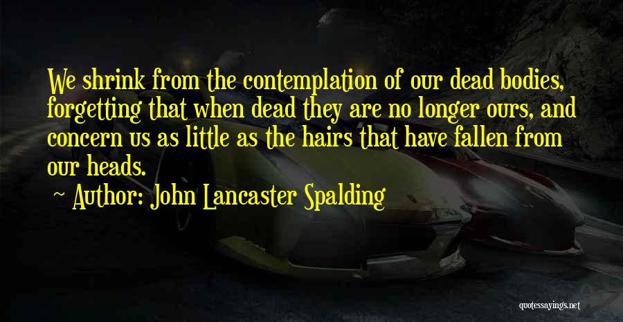 Dead Body Quotes By John Lancaster Spalding