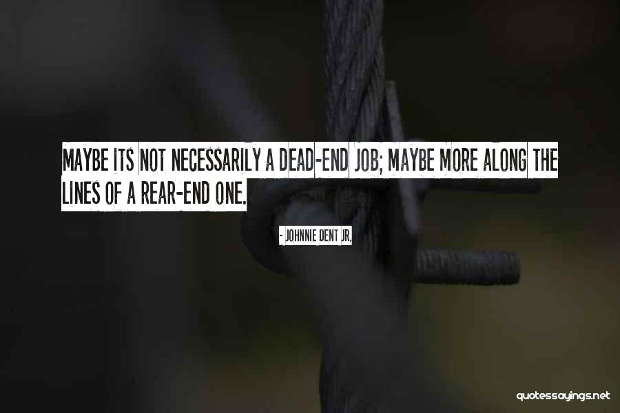Dead End Job Quotes By Johnnie Dent Jr. Dead End Job Quotes By Johnnie Dent Jr.