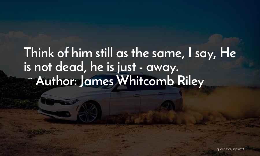 Dead Loved Ones Quotes By James Whitcomb Riley