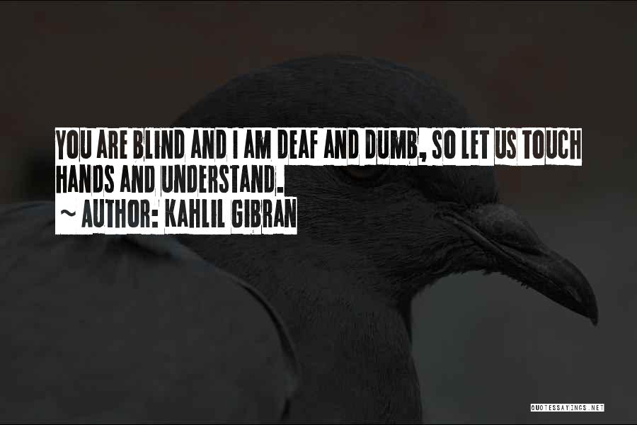 Deaf Dumb And Blind Quotes By Kahlil Gibran