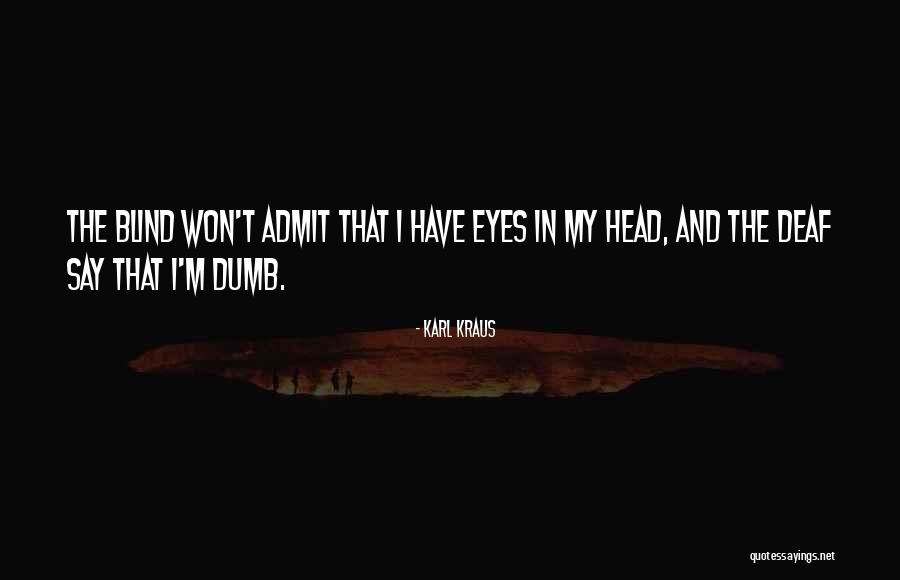 Deaf Dumb And Blind Quotes By Karl Kraus Deaf Dumb And Blind Quotes By Karl Kraus