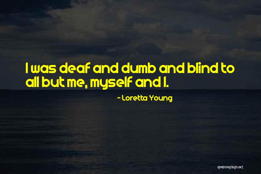 Deaf Dumb And Blind Quotes By Loretta Young