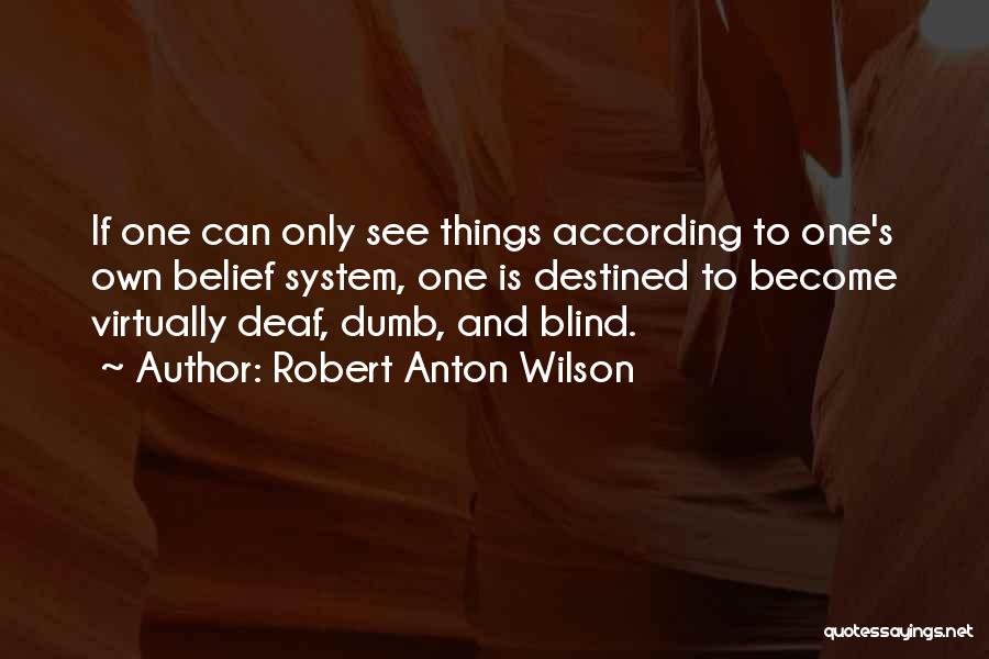 Deaf Dumb And Blind Quotes By Robert Anton Wilson