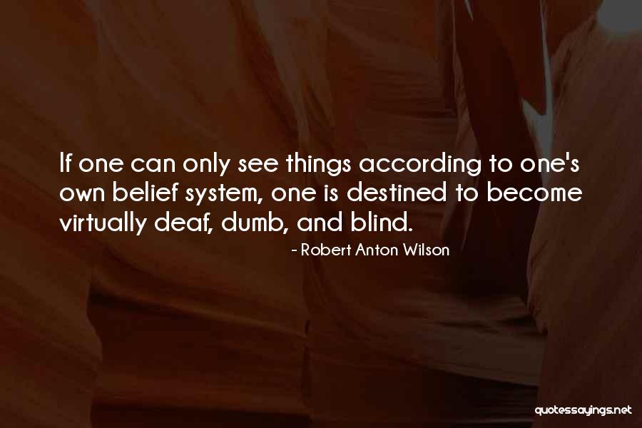 Deaf Dumb And Blind Quotes By Robert Anton Wilson Deaf Dumb And Blind Quotes By Robert Anton Wilson