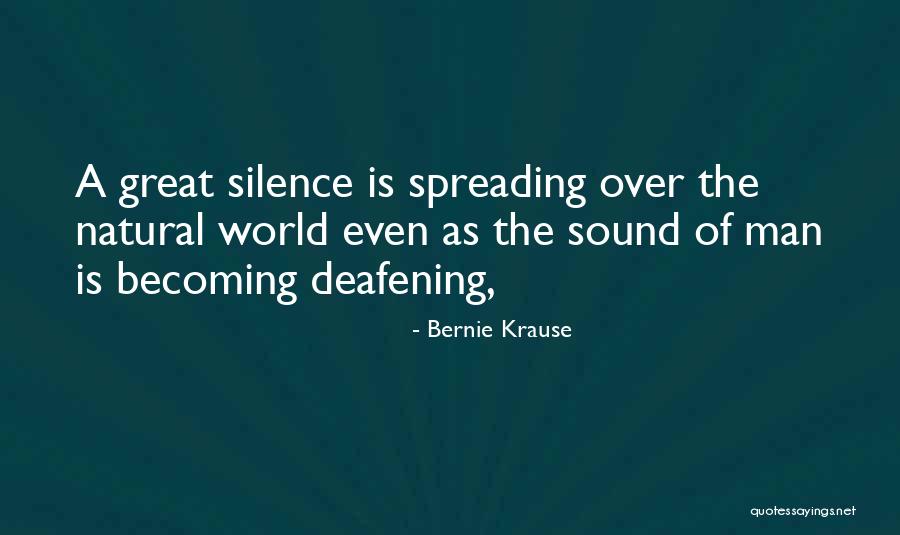 Deafening Silence Quotes By Bernie Krause Deafening Silence Quotes By Bernie Krause