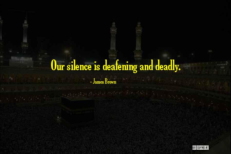 Deafening Silence Quotes By James Brown Deafening Silence Quotes By James Brown