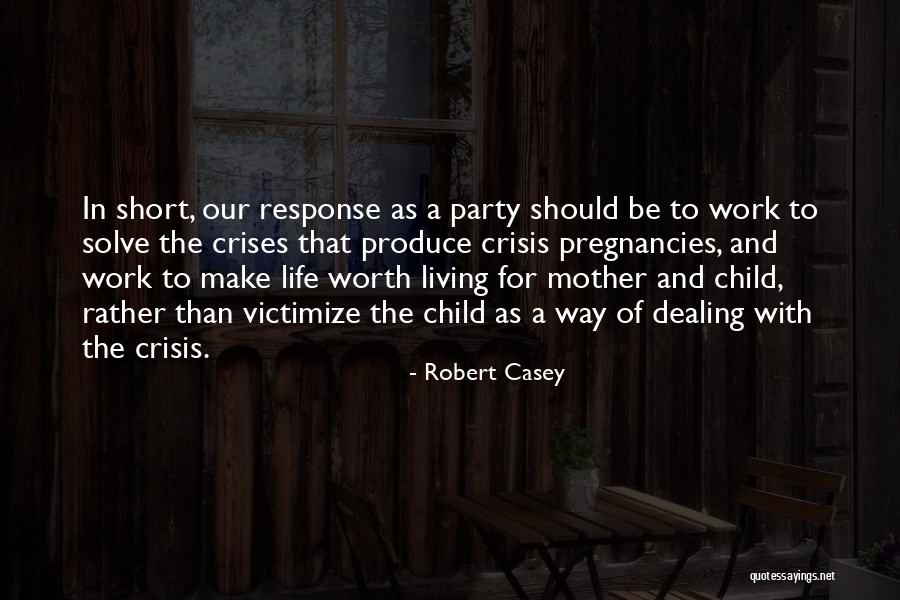 Dealing With Crisis Quotes By Robert Casey Dealing With Crisis Quotes By Robert Casey