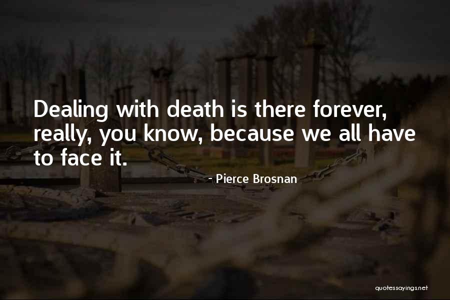Dealing With Death Quotes By Pierce Brosnan Dealing With Death Quotes By Pierce Brosnan