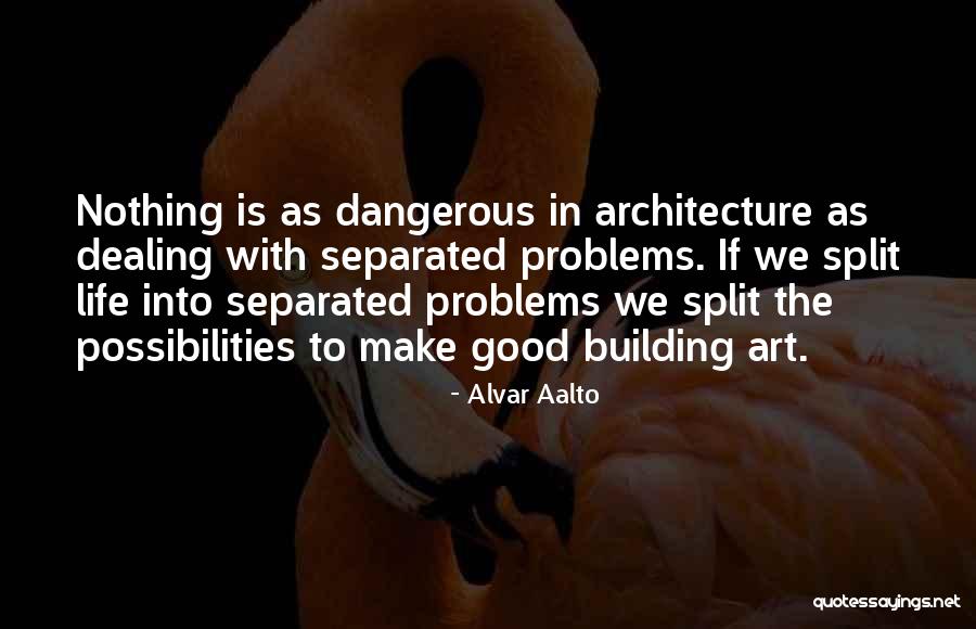 Dealing With Problems In Life Quotes By Alvar Aalto Dealing With Problems In Life Quotes By Alvar Aalto
