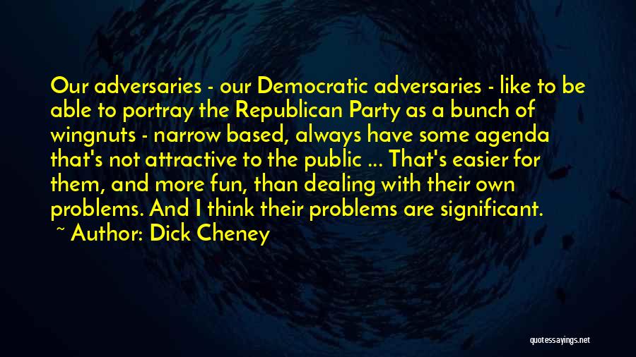 Dealing With Problems Quotes By Dick Cheney