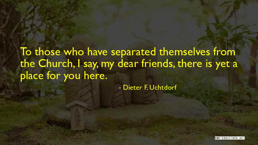 Dear Friends Quotes By Dieter F. Uchtdorf