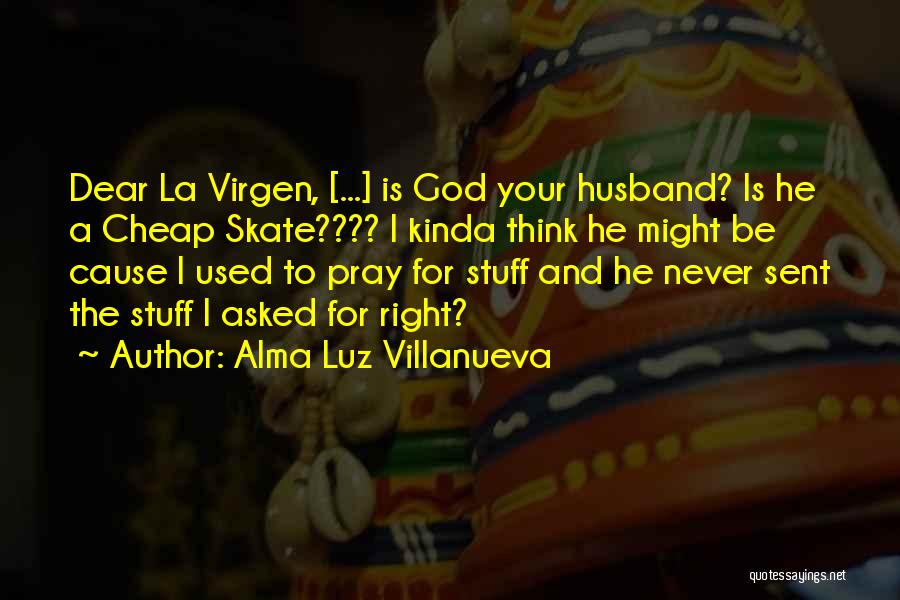 Dear God I Pray Quotes By Alma Luz Villanueva