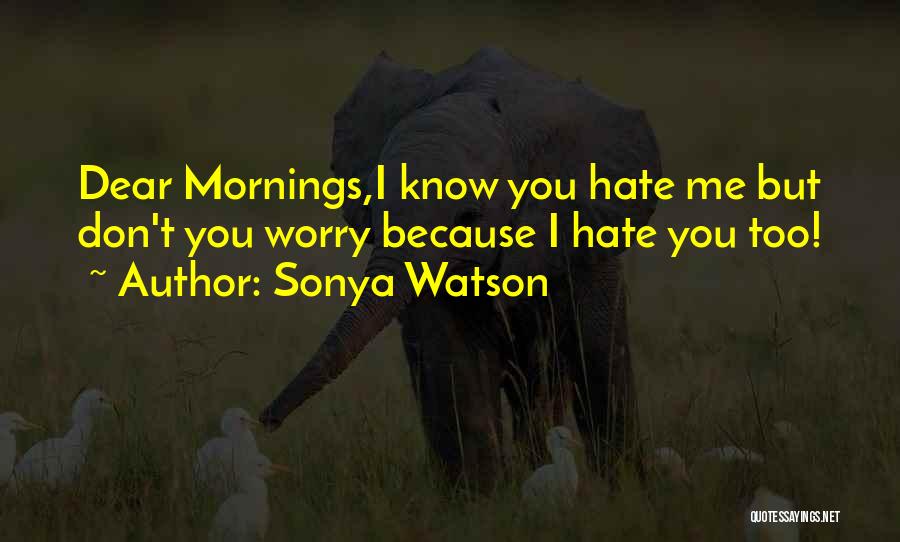 Dear Me I Hate You Quotes By Sonya Watson