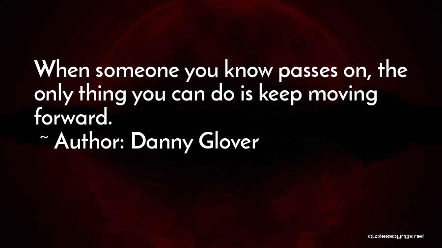 Death And Moving Forward Quotes By Danny Glover