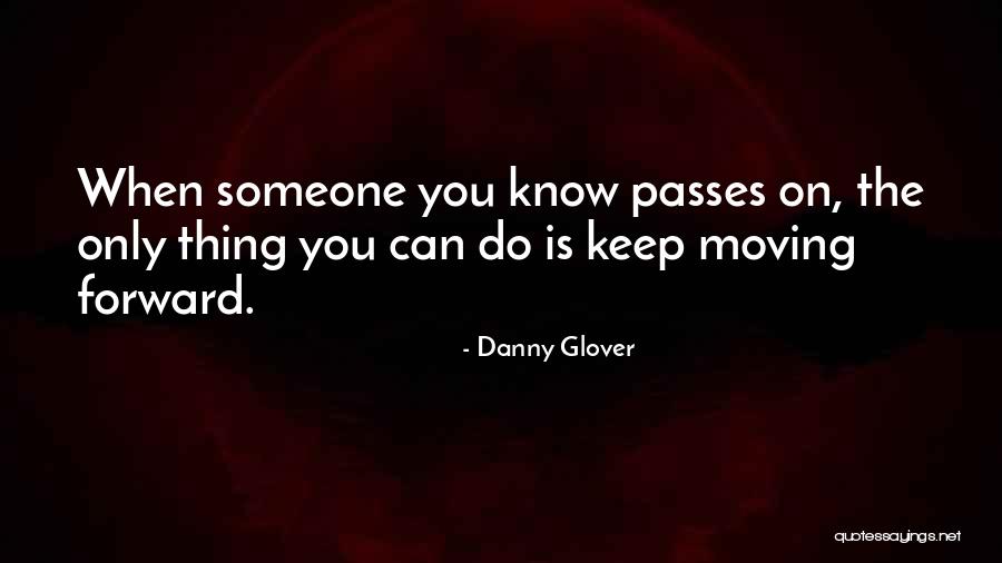 Death And Moving Forward Quotes By Danny Glover Death And Moving Forward Quotes By Danny Glover