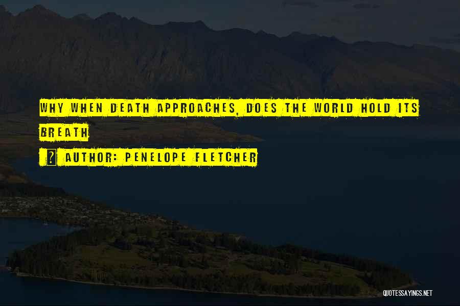 Death Approaches Quotes By Penelope Fletcher